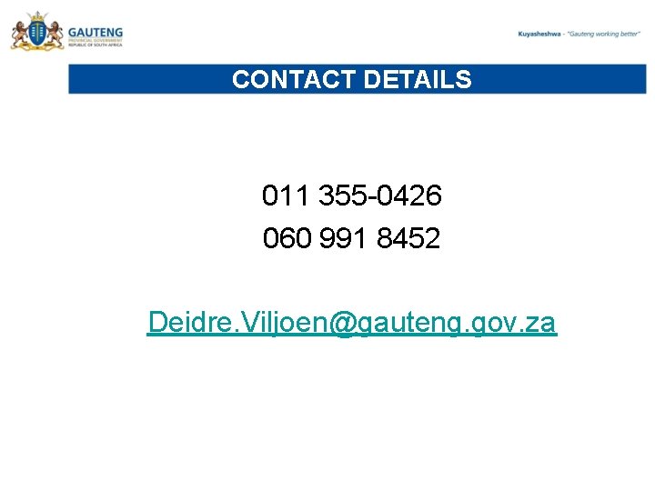 CONTACT DETAILS 011 355 -0426 060 991 8452 Deidre. Viljoen@gauteng. gov. za 