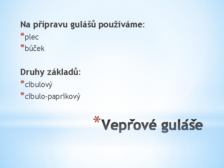 Na přípravu gulášů používáme: *plec *bůček Druhy základů: *cibulový *cibulo-paprikový * 