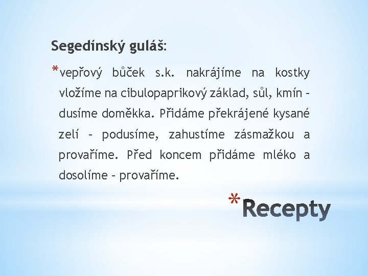 Segedínský guláš: *vepřový bůček s. k. nakrájíme na kostky vložíme na cibulopaprikový základ, sůl,