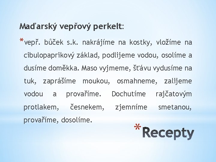 Maďarský vepřový perkelt: *vepř. bůček s. k. nakrájíme na kostky, vložíme na cibulopaprikový základ,