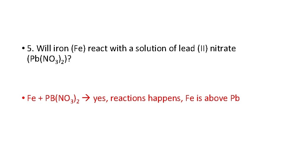  • 5. Will iron (Fe) react with a solution of lead (II) nitrate