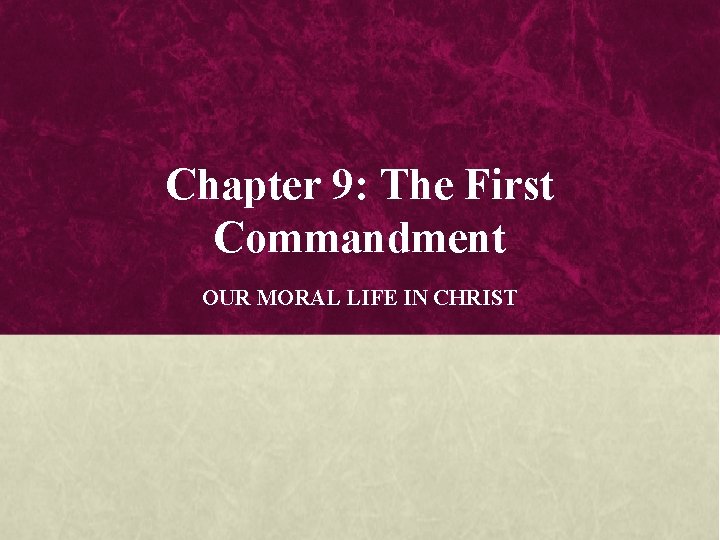 Chapter 9: The First Commandment OUR MORAL LIFE IN CHRIST 