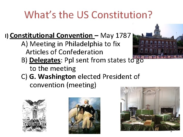 What’s the US Constitution? I) Constitutional Convention – May 1787 A) Meeting in Philadelphia