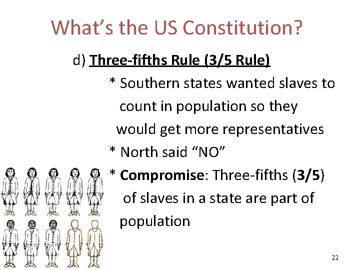 What’s the US Constitution? d) Three-fifths Rule (3/5 Rule) * Southern states wanted slaves