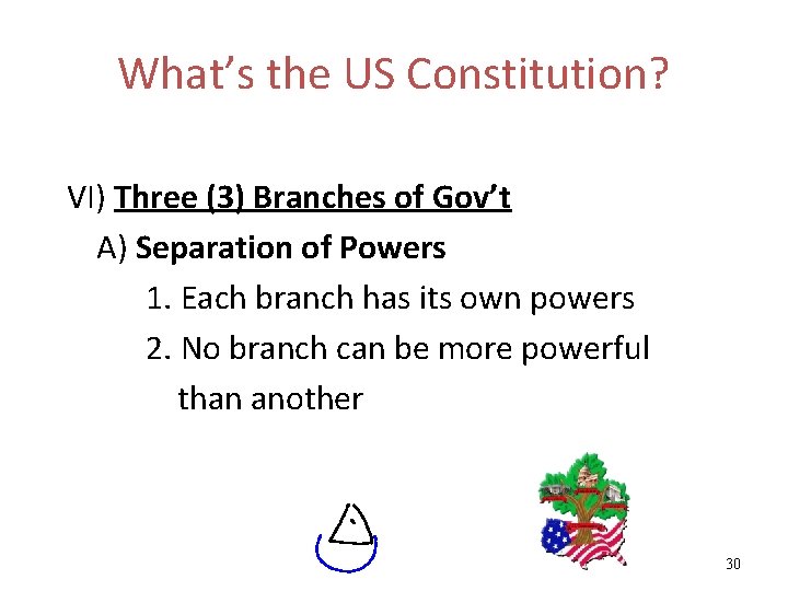 What’s the US Constitution? VI) Three (3) Branches of Gov’t A) Separation of Powers