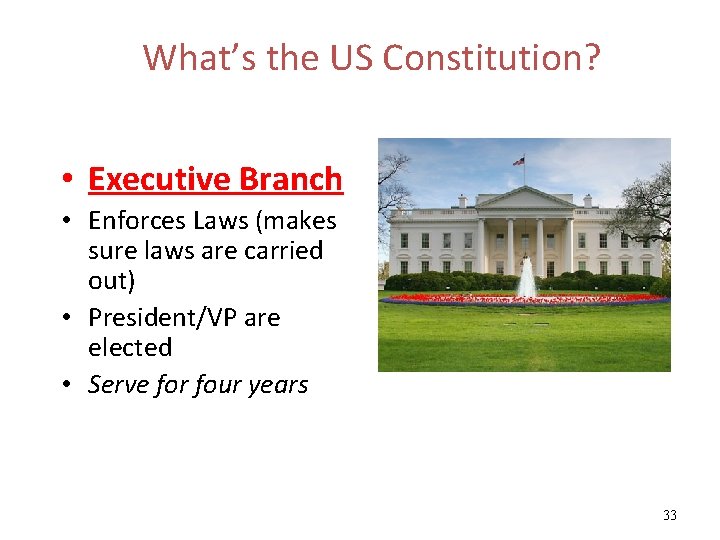 What’s the US Constitution? • Executive Branch • Enforces Laws (makes sure laws are