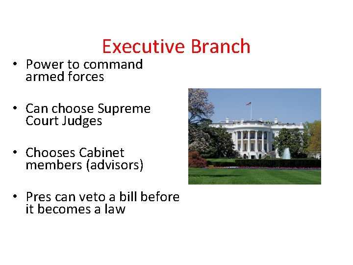 Executive Branch • Power to command armed forces • Can choose Supreme Court Judges