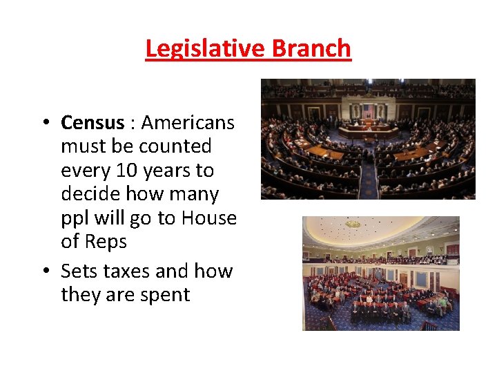 Legislative Branch • Census : Americans must be counted every 10 years to decide