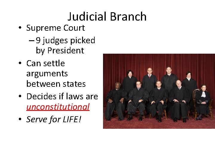 Judicial Branch • Supreme Court – 9 judges picked by President • Can settle