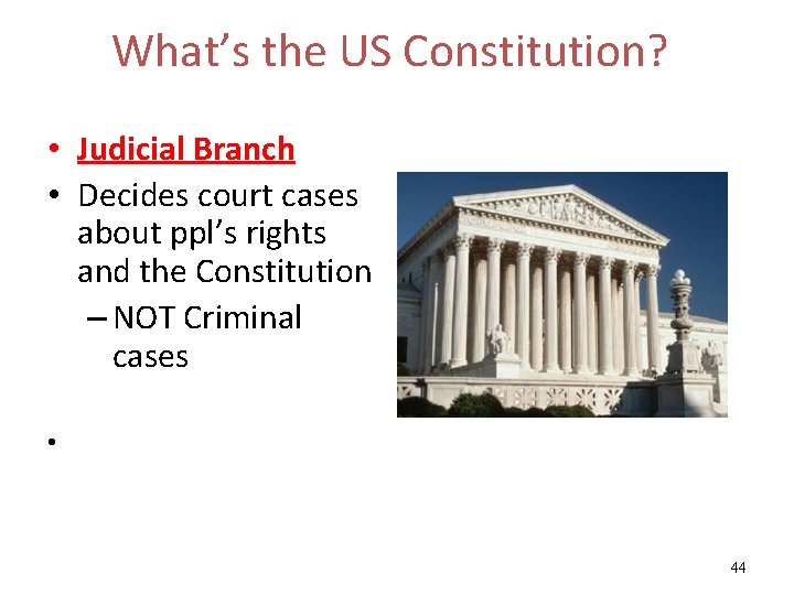 What’s the US Constitution? • Judicial Branch • Decides court cases about ppl’s rights