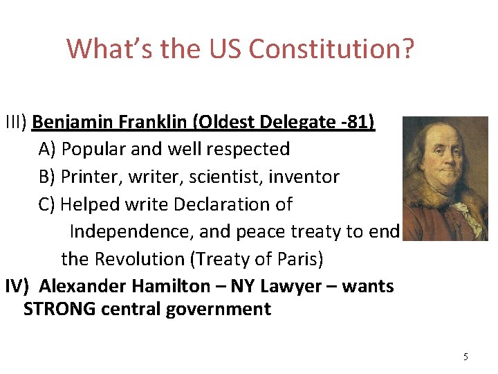 What’s the US Constitution? III) Benjamin Franklin (Oldest Delegate -81) A) Popular and well