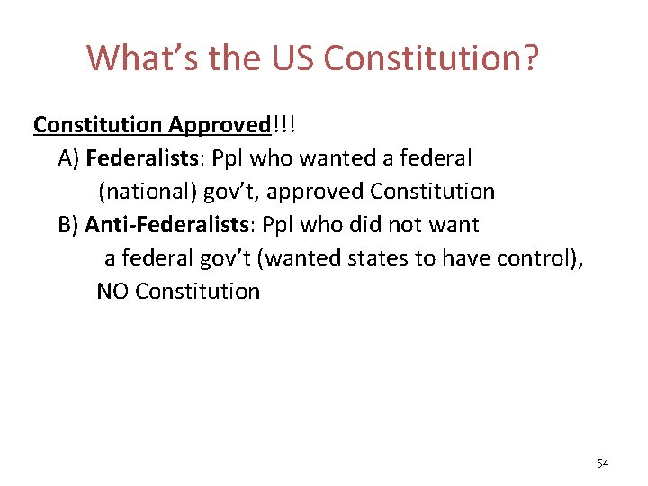 What’s the US Constitution? Constitution Approved!!! A) Federalists: Ppl who wanted a federal (national)