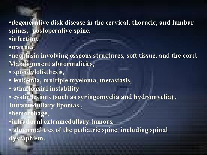 • degenerative disk disease in the cervical, thoracic, and lumbar spines, postoperative spine, • degenerative disk disease in the cervical, thoracic, and lumbar spines, postoperative spine,