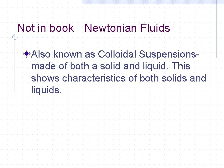 Not in book Newtonian Fluids Also known as Colloidal Suspensionsmade of both a solid