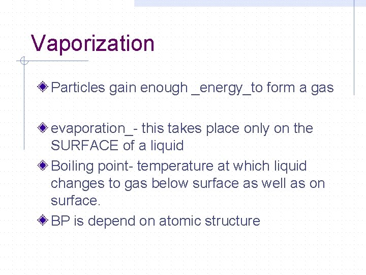 Vaporization Particles gain enough _energy_to form a gas evaporation_- this takes place only on