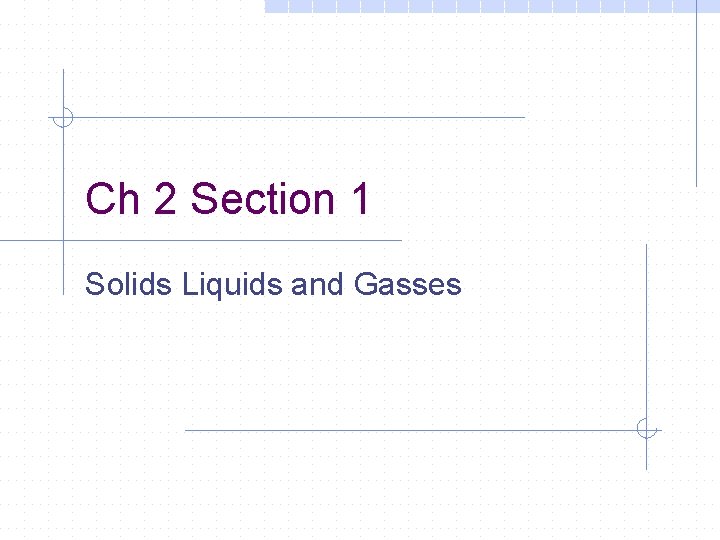 Ch 2 Section 1 Solids Liquids and Gasses 