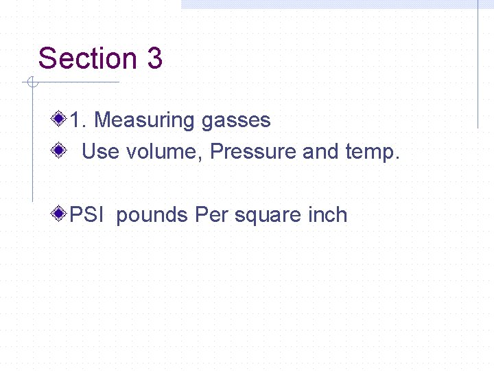 Section 3 1. Measuring gasses Use volume, Pressure and temp. PSI pounds Per square