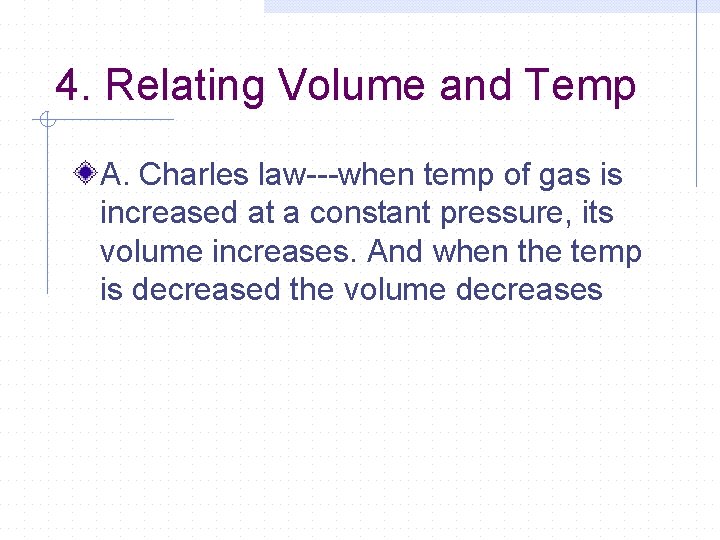 4. Relating Volume and Temp A. Charles law---when temp of gas is increased at