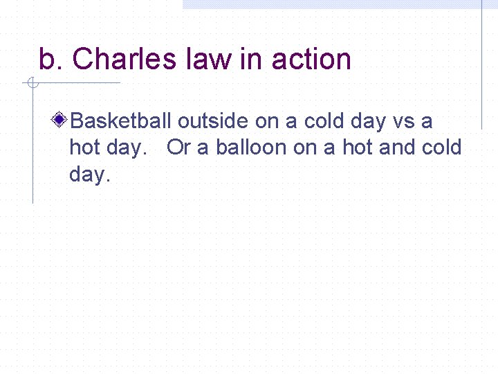 b. Charles law in action Basketball outside on a cold day vs a hot