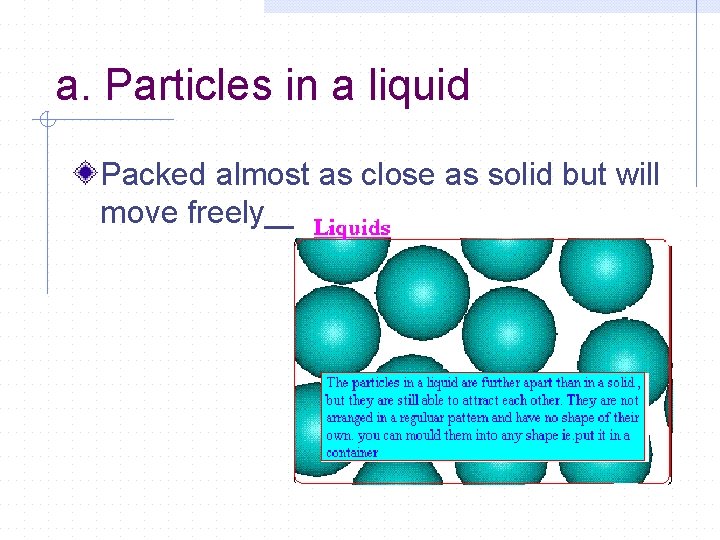a. Particles in a liquid Packed almost as close as solid but will move