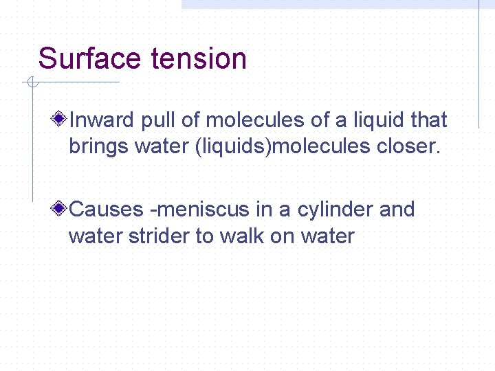 Surface tension Inward pull of molecules of a liquid that brings water (liquids)molecules closer.