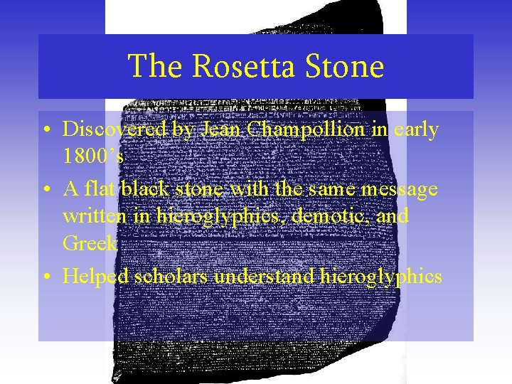 The Rosetta Stone • Discovered by Jean Champollion in early 1800’s • A flat