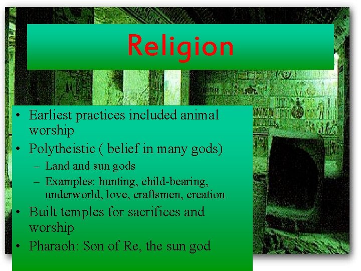 Religion • Earliest practices included animal worship • Polytheistic ( belief in many gods)