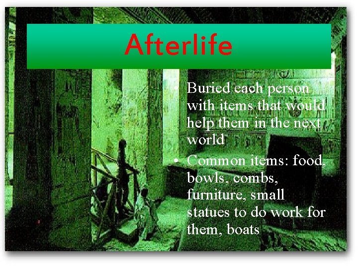 Afterlife • Buried each person with items that would help them in the next