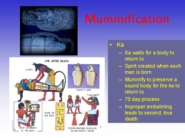 Mummification • Ka – Ka waits for a body to return to – Spirit