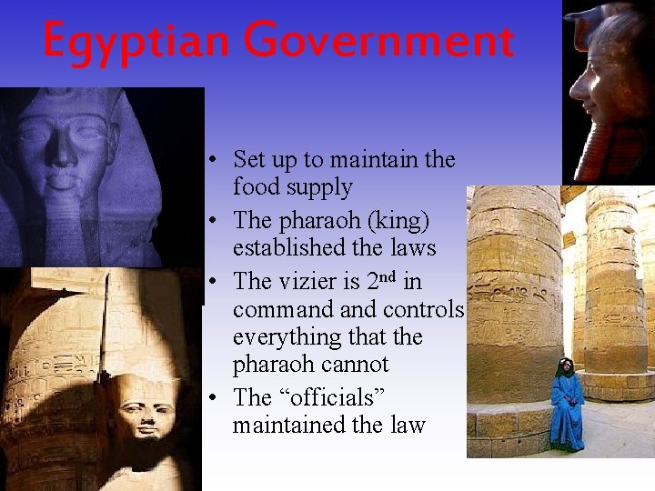 Egyptian Government • Set up to maintain the food supply • The pharaoh (king)