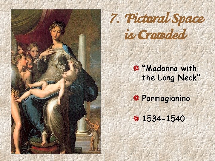 7. Pictoral Space is Crowded ¬ “Madonna with the Long Neck” ¬ Parmagianino ¬