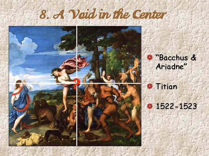8. A Void in the Center ¬ “Bacchus & Ariadne” ? ¬ Titian ¬