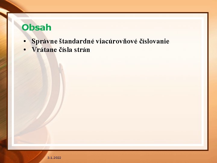 Obsah • Správne štandardné viacúrovňové číslovanie • Vrátane čísla strán 3. 1. 2022 