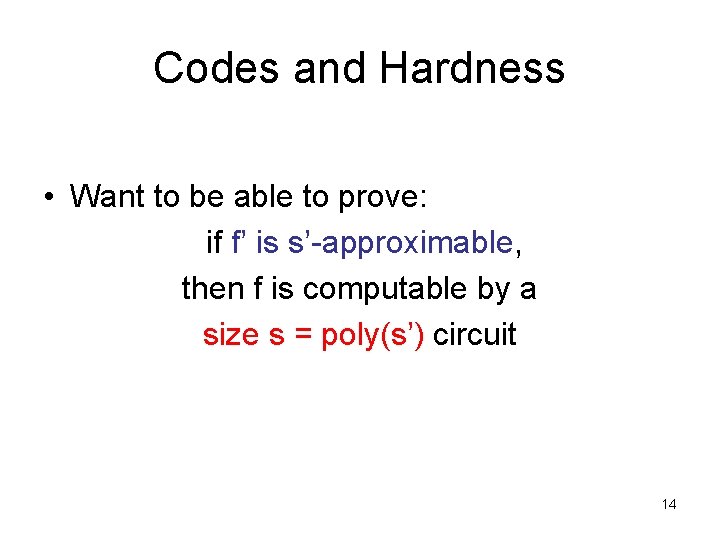 Codes and Hardness • Want to be able to prove: if f’ is s’-approximable,