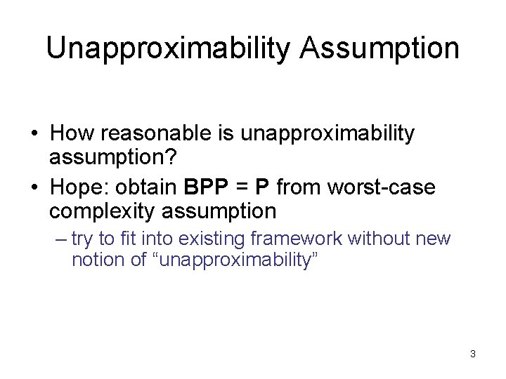 Unapproximability Assumption • How reasonable is unapproximability assumption? • Hope: obtain BPP = P
