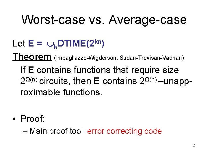 Worst-case vs. Average-case Let E = k. DTIME(2 kn) Theorem (Impagliazzo-Wigderson, Sudan-Trevisan-Vadhan) If E