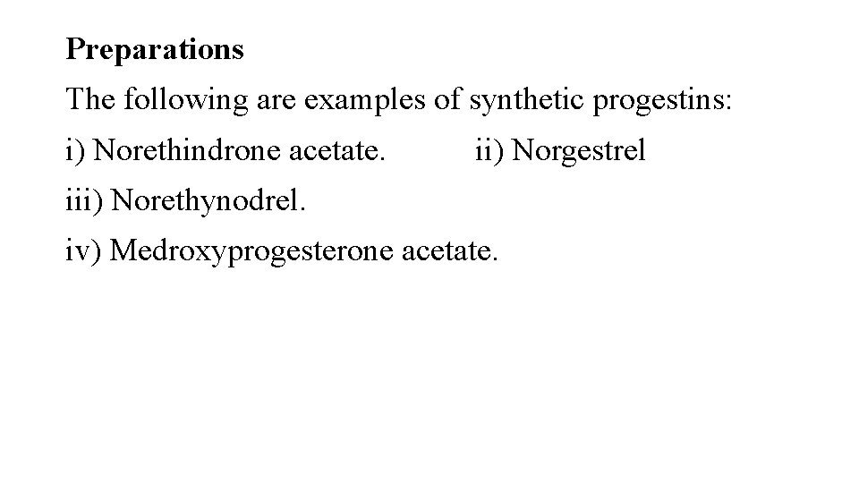 Preparations The following are examples of synthetic progestins: i) Norethindrone acetate. ii) Norgestrel iii)