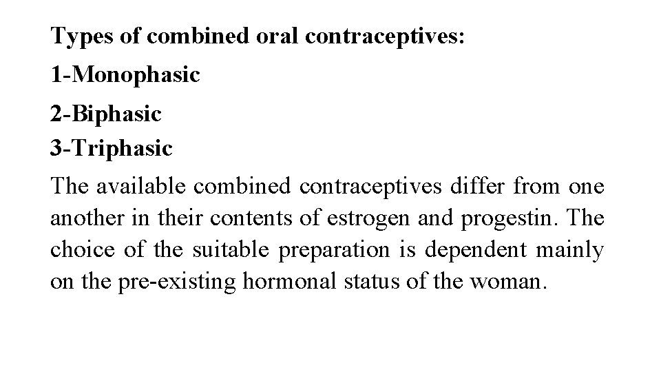 Types of combined oral contraceptives: 1 -Monophasic 2 -Biphasic 3 -Triphasic The available combined