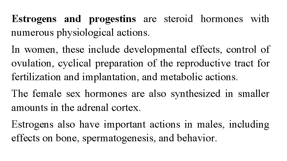 Estrogens and progestins are steroid hormones with numerous physiological actions. In women, these include