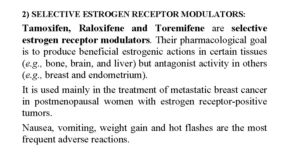 2) SELECTIVE ESTROGEN RECEPTOR MODULATORS: Tamoxifen, Raloxifene and Toremifene are selective estrogen receptor modulators.