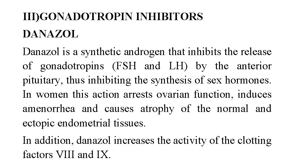 III)GONADOTROPIN INHIBITORS DANAZOL Danazol is a synthetic androgen that inhibits the release of gonadotropins