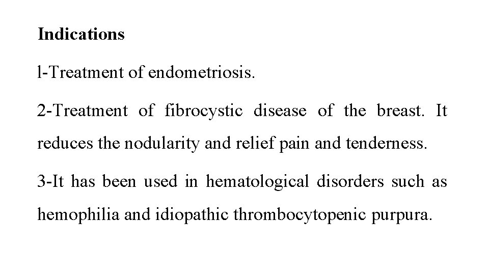 Indications l-Treatment of endometriosis. 2 -Treatment of fibrocystic disease of the breast. It reduces