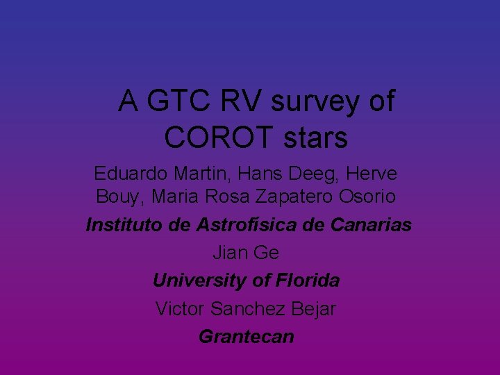 A GTC RV survey of COROT stars Eduardo Martin, Hans Deeg, Herve Bouy, Maria
