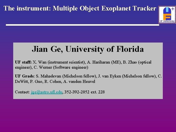 The instrument: Multiple Object Exoplanet Tracker Jian Ge, University of Florida UF staff: X.