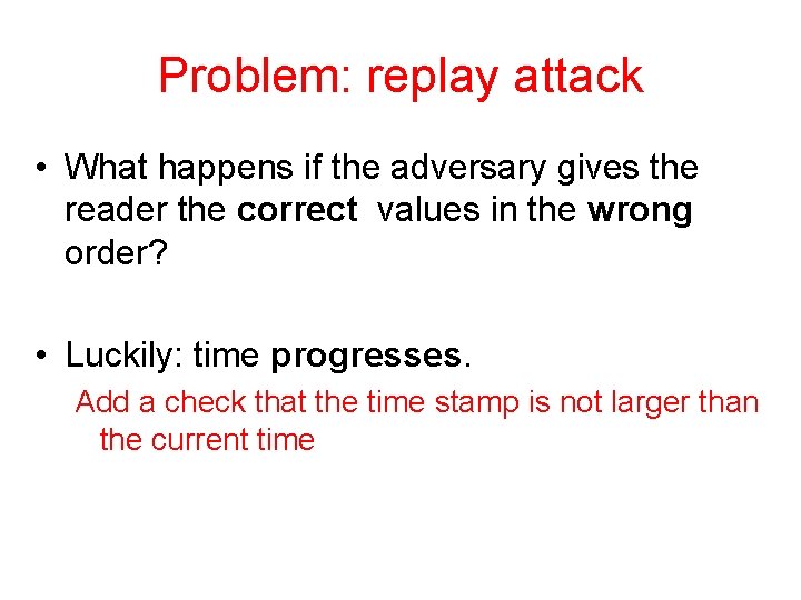 Problem: replay attack • What happens if the adversary gives the reader the correct