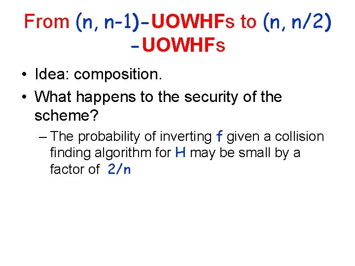 From (n, n-1)-UOWHFs to (n, n/2) -UOWHFs • Idea: composition. • What happens to
