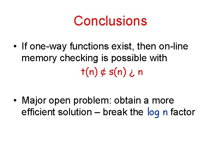 Conclusions • If one-way functions exist, then on-line memory checking is possible with t(n)