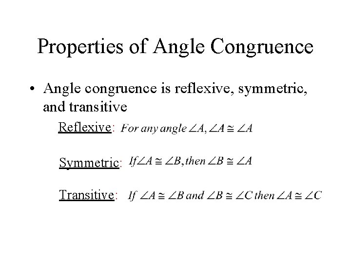 Properties of Angle Congruence • Angle congruence is reflexive, symmetric, and transitive Reflexive: Symmetric: