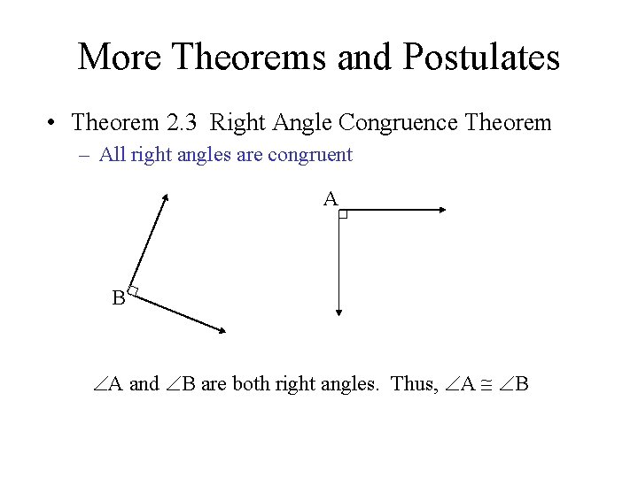 More Theorems and Postulates • Theorem 2. 3 Right Angle Congruence Theorem – All