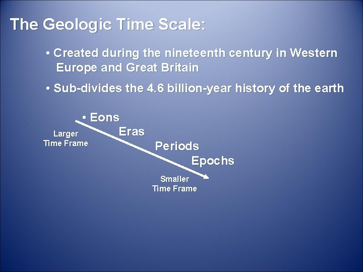 The Geologic Time Scale: • Created during the nineteenth century in Western Europe and